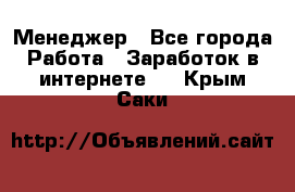 Менеджер - Все города Работа » Заработок в интернете   . Крым,Саки